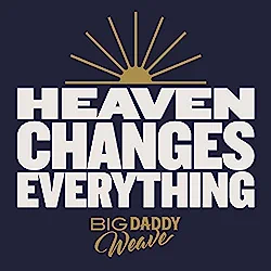 Big Daddy Weave, Heaven Changes Everything