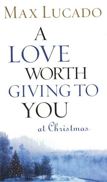 Lucado A Love Worth Giving To You