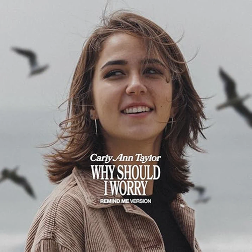 Carly Ann Taylor, Why Should I Worry